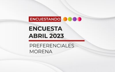 Preferenciales Morena en Abril 2023